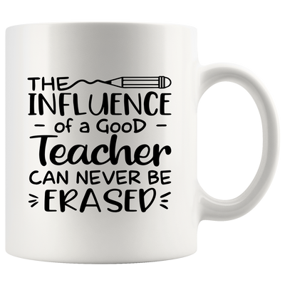 The Influence of a Good Teacher can Never Be Erased Ceramic Coffee Mug 11 oz White