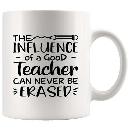 The Influence of a Good Teacher can Never Be Erased Ceramic Coffee Mug 11 oz White.