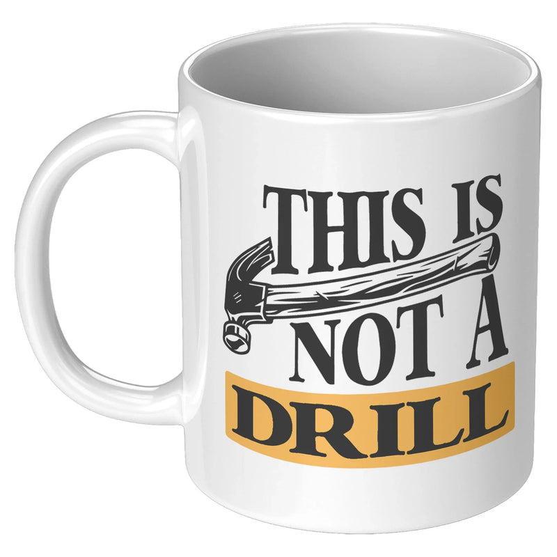 This Is Not A Drill Mechanic Carpenter Coffee Mug 11 oz White - Panvola