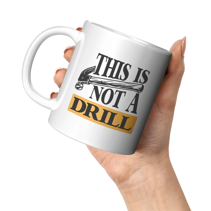 This Is Not A Drill Mechanic Carpenter Coffee Mug 11 oz White - Panvola