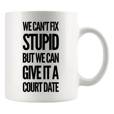 We Can't Fix Stupid But We Can Give It A Court Date Lawyer Mug 11oz White
