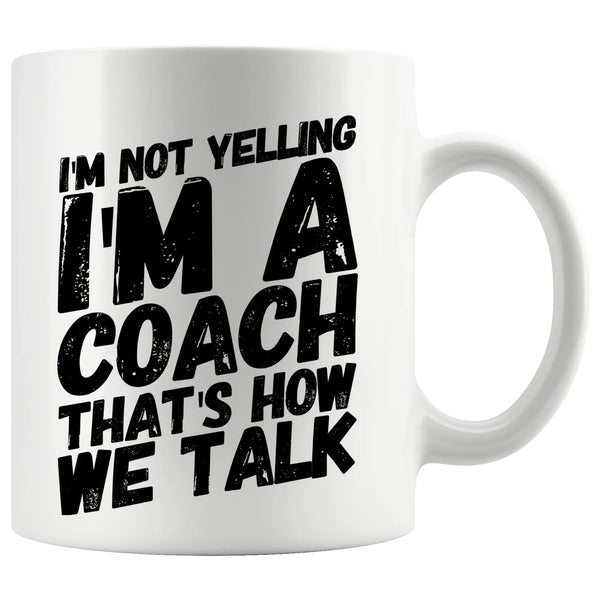 I'm Not Yelling I'm A Coach That's How We Talk Coffee Mug 11oz White