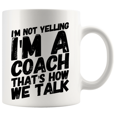 I'm Not Yelling I'm A Coach That's How We Talk Coffee Mug 11oz White