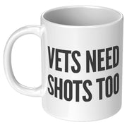 Vets Need Shots Too Veterinarian Ceramic Mug 11oz White.