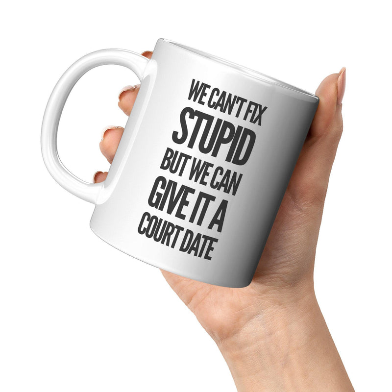 We Can't Fix Stupid But We Can Give It A Court Date Lawyer Mug 11oz White.