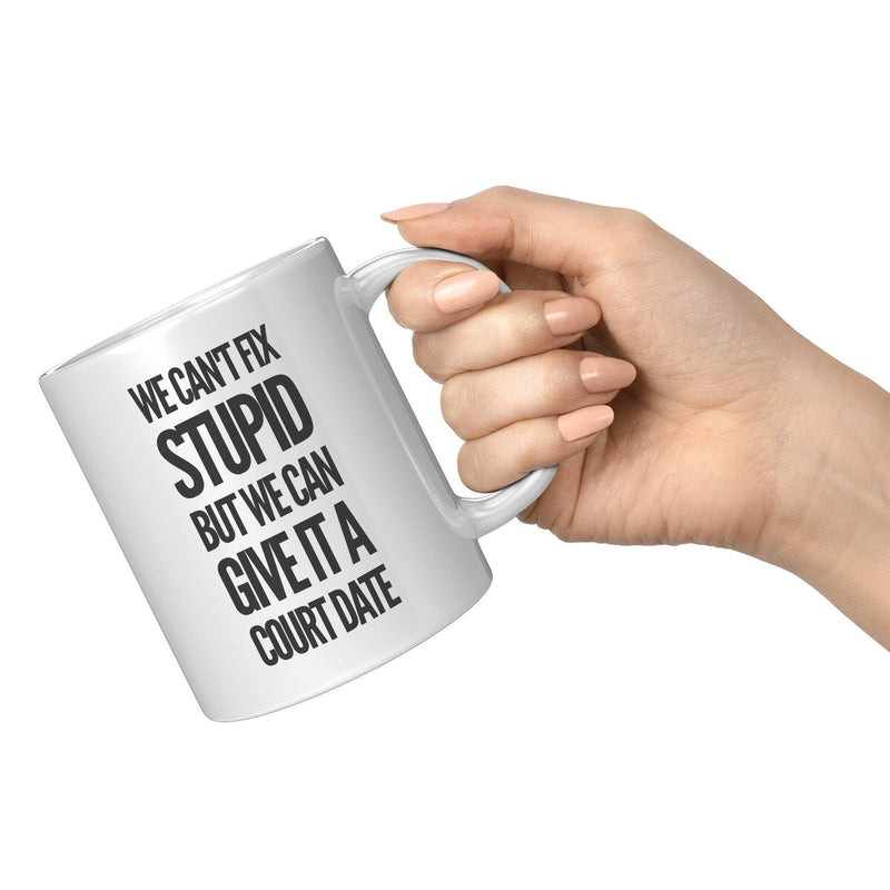 We Can't Fix Stupid But We Can Give It A Court Date Lawyer Mug 11oz White.