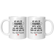 We'll Be Friends Until We're Old And Senile Friendship Coffee Mug 11oz White - Panvola