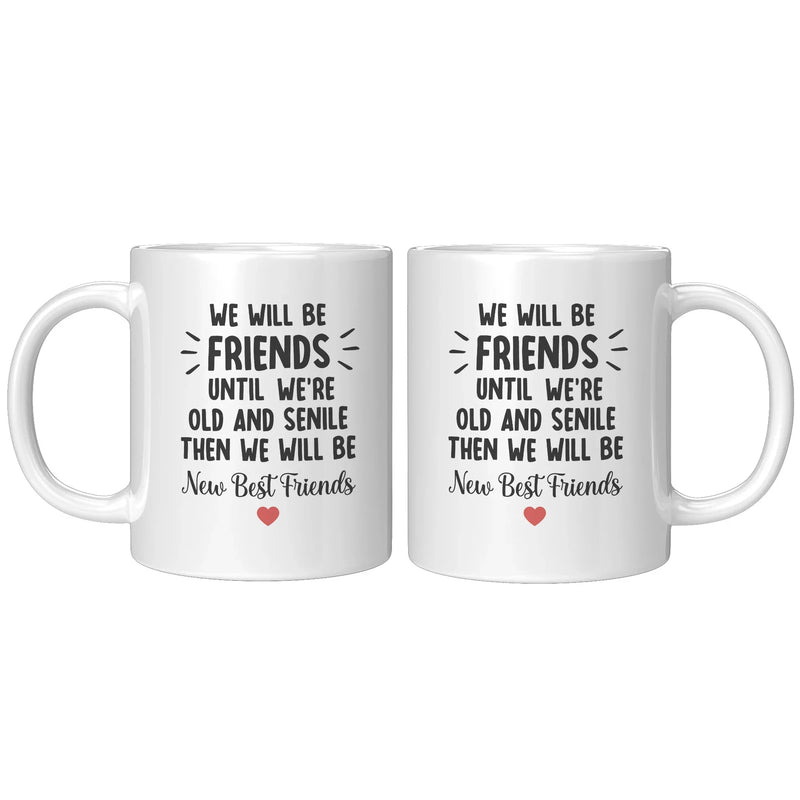 We'll Be Friends Until We're Old And Senile Friendship Coffee Mug 11oz White - Panvola