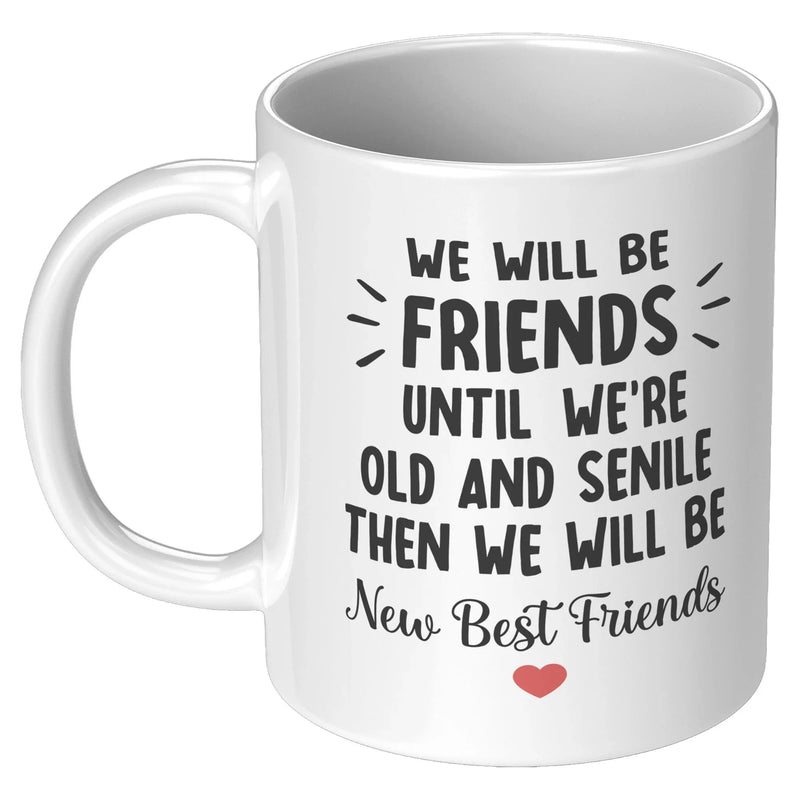 We'll Be Friends Until We're Old And Senile Friendship Coffee Mug 11oz White - Panvola