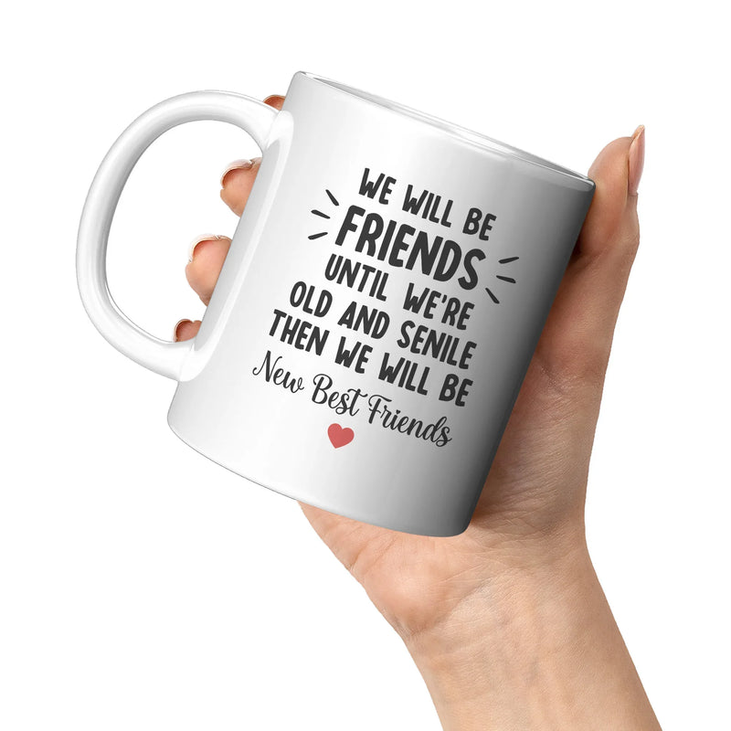 We'll Be Friends Until We're Old And Senile Friendship Coffee Mug 11oz White - Panvola