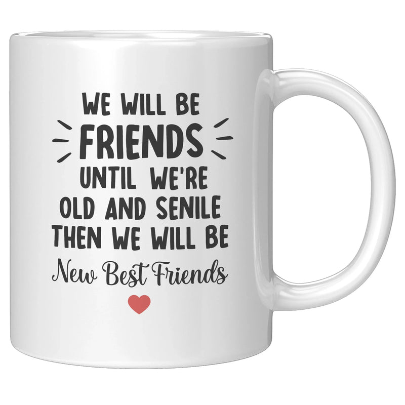 We'll Be Friends Until We're Old And Senile Friendship Coffee Mug 11oz White - Panvola