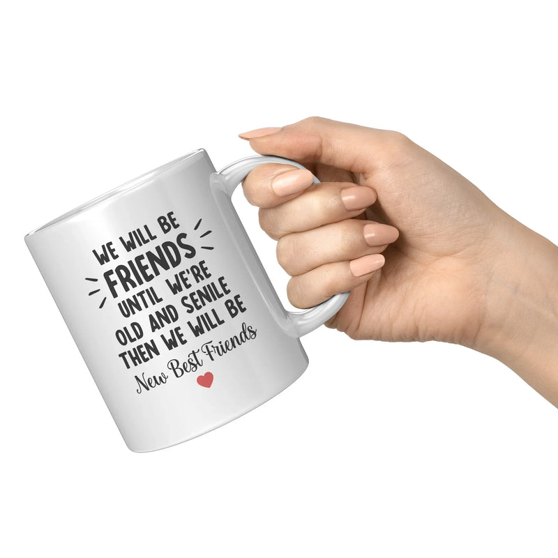 We'll Be Friends Until We're Old And Senile Friendship Coffee Mug 11oz White - Panvola