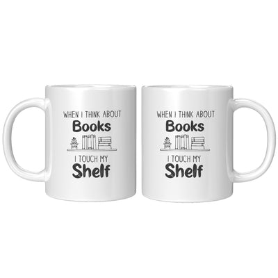 When I Think About Books I Touch My Shelf Book Lover Coffee Mug 11 oz