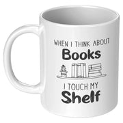When I Think About Books I Touch My Shelf Book Lover Coffee Mug 11 oz - Panvola