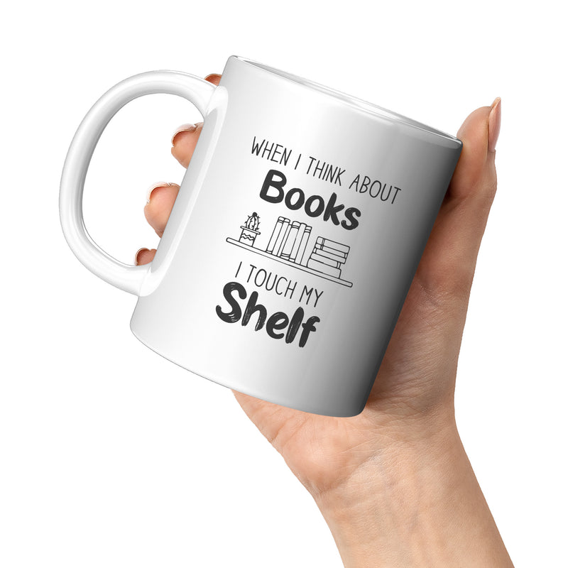 When I Think About Books I Touch My Shelf Book Lover Coffee Mug 11 oz