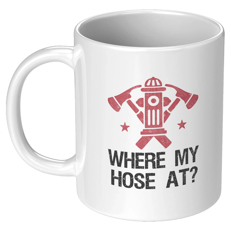 Where My Hose At Firefighter Coffee Mug 11oz White - Panvola