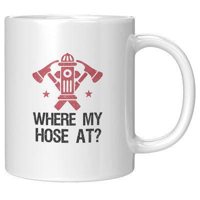 Where My Hose At Firefighter Coffee Mug 11oz White