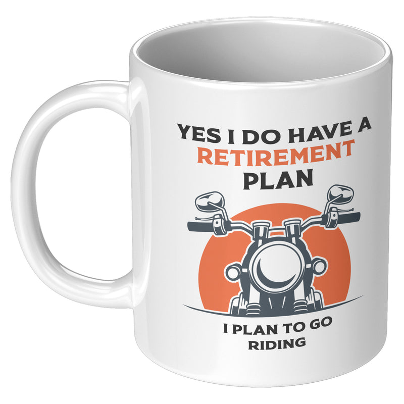 Yes, I Do Have A Retirement Plan, I Plan to Go Riding Motorcyclist Mug 11 oz White