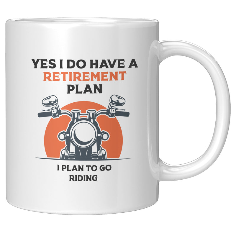 Yes, I Do Have A Retirement Plan, I Plan to Go Riding Motorcyclist Mug 11 oz White