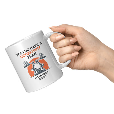Yes, I Do Have A Retirement Plan, I Plan to Go Riding Motorcyclist Mug 11 oz White