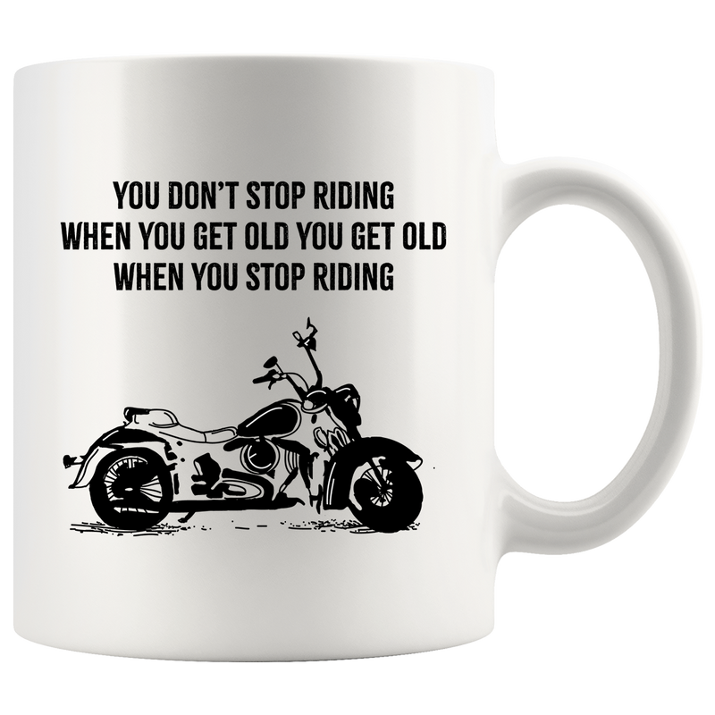 You Don’t Stop Riding When You Get Old You Get Old When You Stop Riding Motorcyclist Mug 11 oz