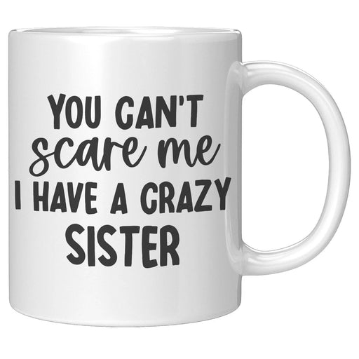 You Can't Scare Me I Have A Crazy Sister Coffee Mug 11 oz - Panvola