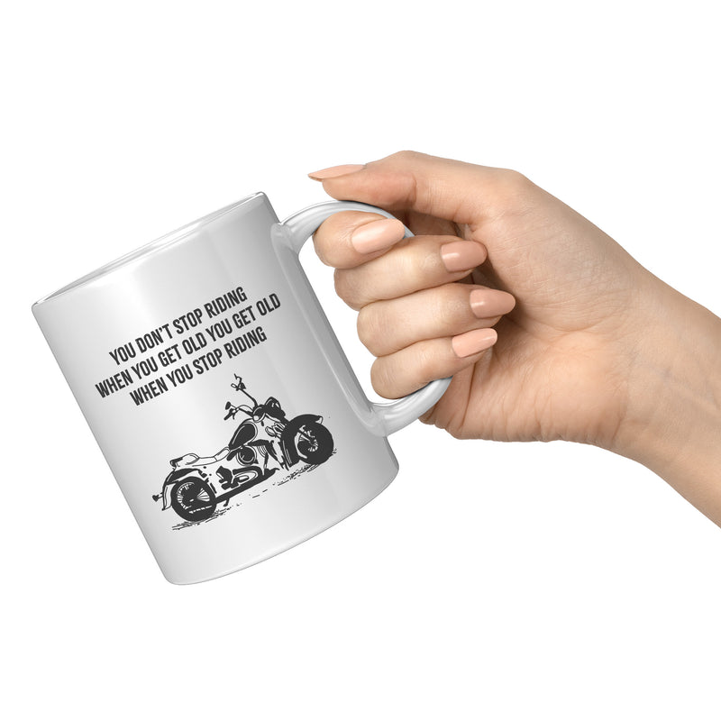 You Don’t Stop Riding When You Get Old You Get Old When You Stop Riding Motorcyclist Mug 11 oz
