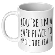 You're In The Safe Place To Spill The Tea Friends Coffee Mug 11oz White - Panvola