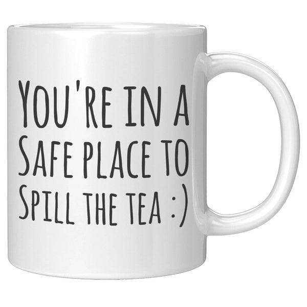 You're In The Safe Place To Spill The Tea Friends Coffee Mug 11oz White