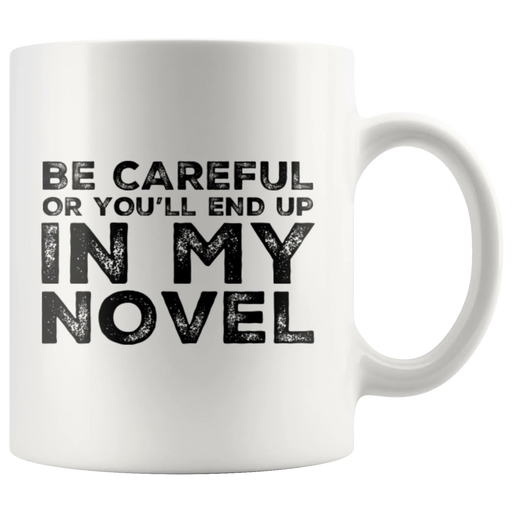 Writer Gift - Be Careful Or You'll End Up In My Novel Sarcastic Coffee Mug 11 oz - Panvola