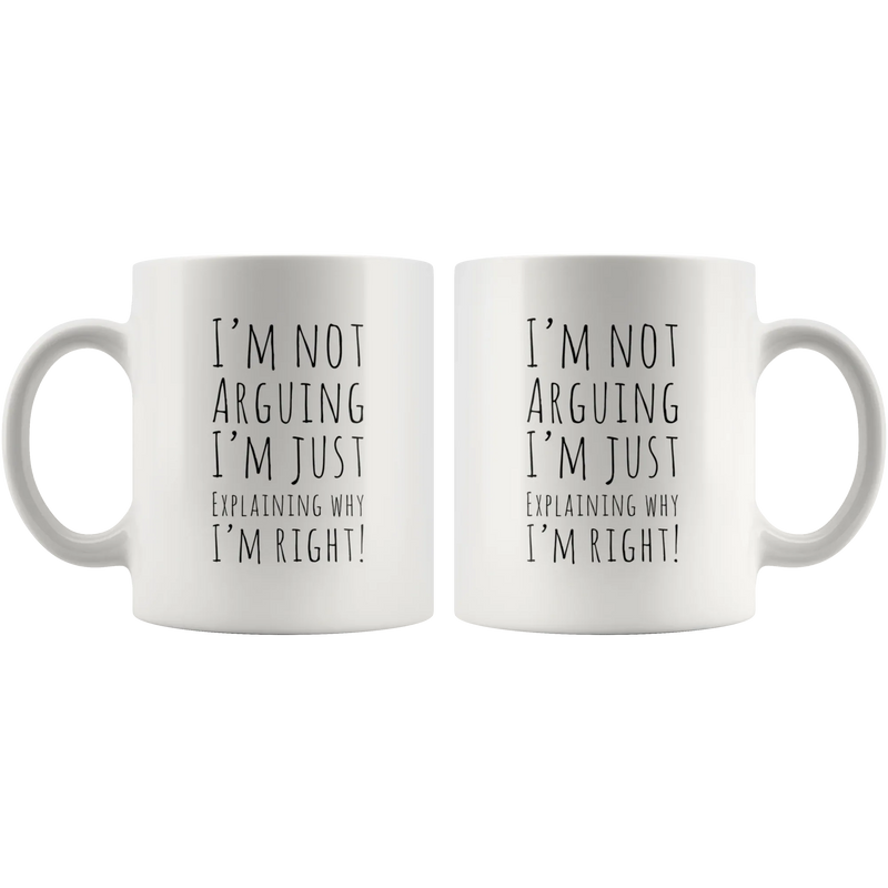 I'm Not Arguing I'm Just Explaining Why I Am Right Coffee Mug 11 oz - Panvola