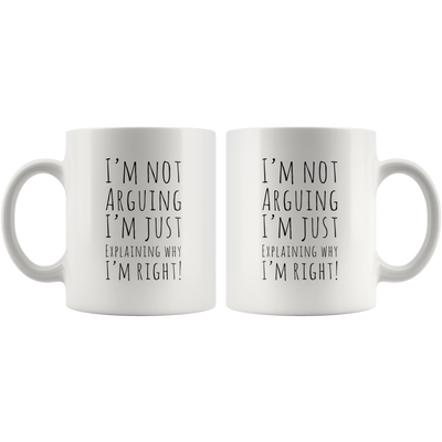 I'm Not Arguing I'm Just Explaining Why I Am Right Coffee Mug 11 oz