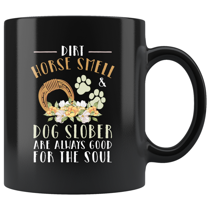 Dirt Horse Smell Dog Slober Are Always Good The Soul Coffee Mug 11 oz
