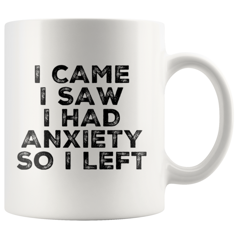 Sarcastic Gift I Came I Saw I Had Anxiety So I Left Sarcasm Quote Coffee Mug 11 oz