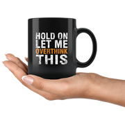 Hold On Let Me Overthink This Funny Novelty Ceramic Black Mug 11oz.