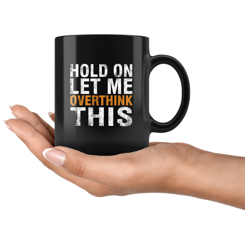 Hold On Let Me Overthink This Funny Novelty Ceramic Black Mug 11oz.