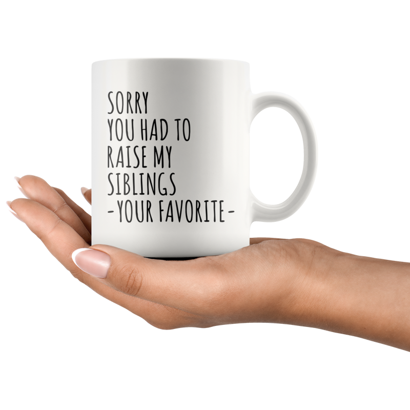 Gift For Parents Sorry You Had To Raise My Siblings Your Favorite Coffee Mug 11 oz