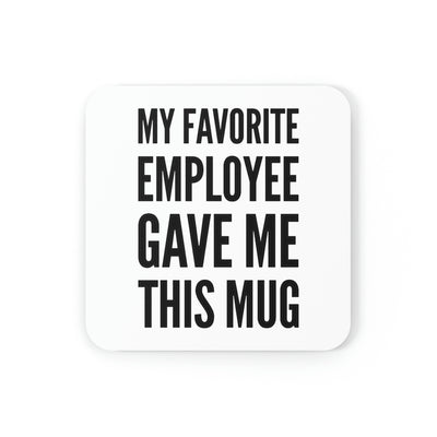 My Favorite Employee Gave Me This Mug Cork Back Coaster
