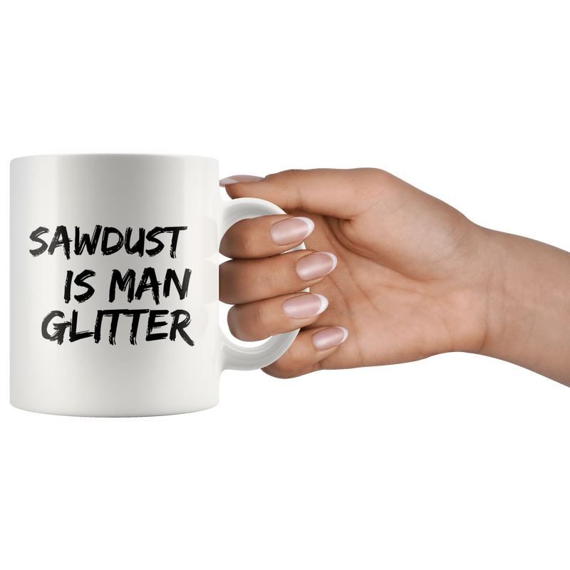 Woodworking Mug Sawdust Is Man Glitter 11 Ounces Funny Woodworker Coffee Mug