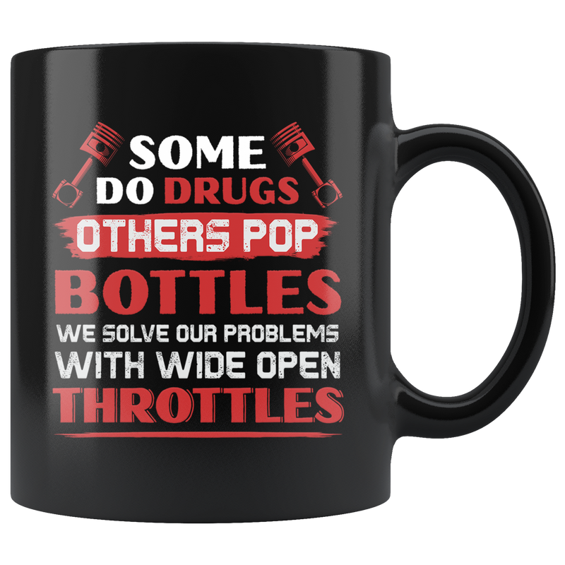 Some Do Drugs Others Pop Bottles We Solve With Open Throttles Coffee Mug 11 oz