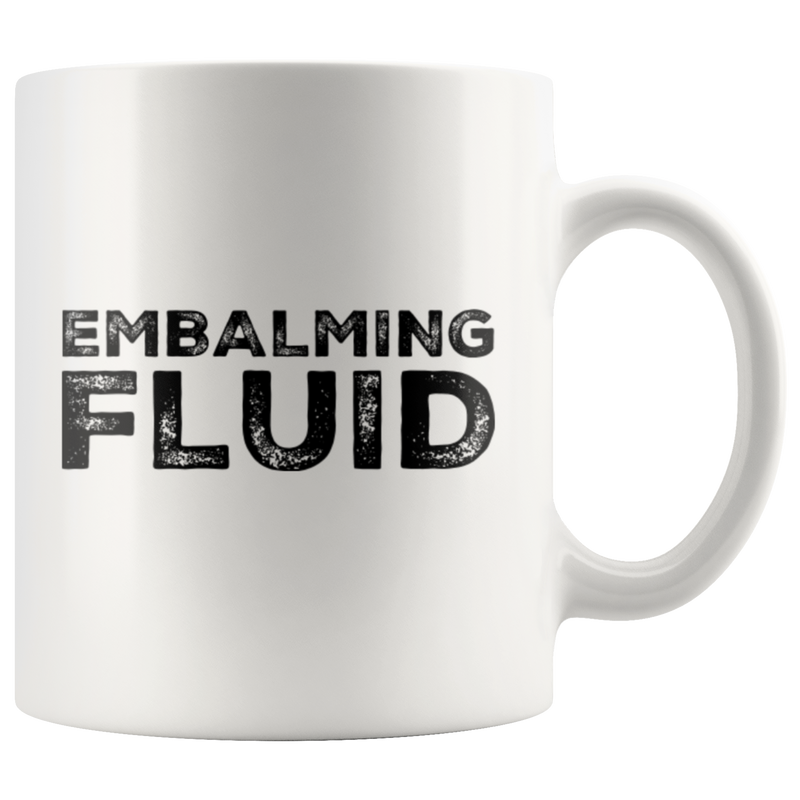 Embalming Fluid Funeral Director Mortician Funny Gift Coffee Mug 11 oz.