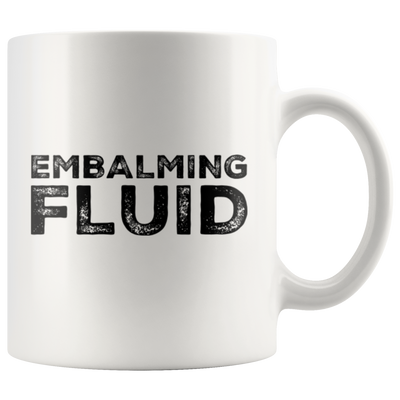 Embalming Fluid Funeral Director Mortician Funny Gift Coffee Mug 11 oz