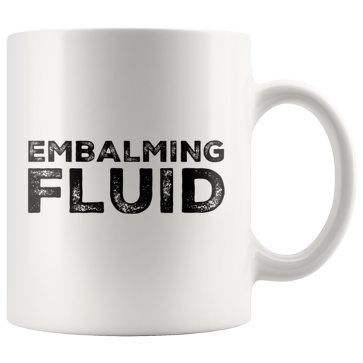 Embalming Fluid Funeral Director Mortician Funny Gift Coffee Mug 11 oz.