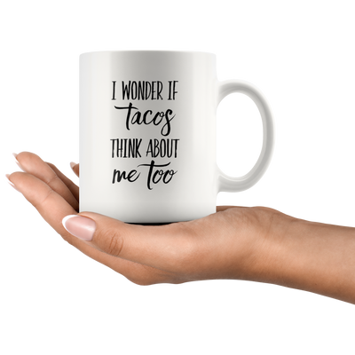 I Wonder if Tacos Think About Me Too Mug Funny Coffee Cup-11oz