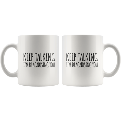 Psychology Gift - Keep Talking I'm Diagnosing You Appreciation Coffee Mug 11 oz