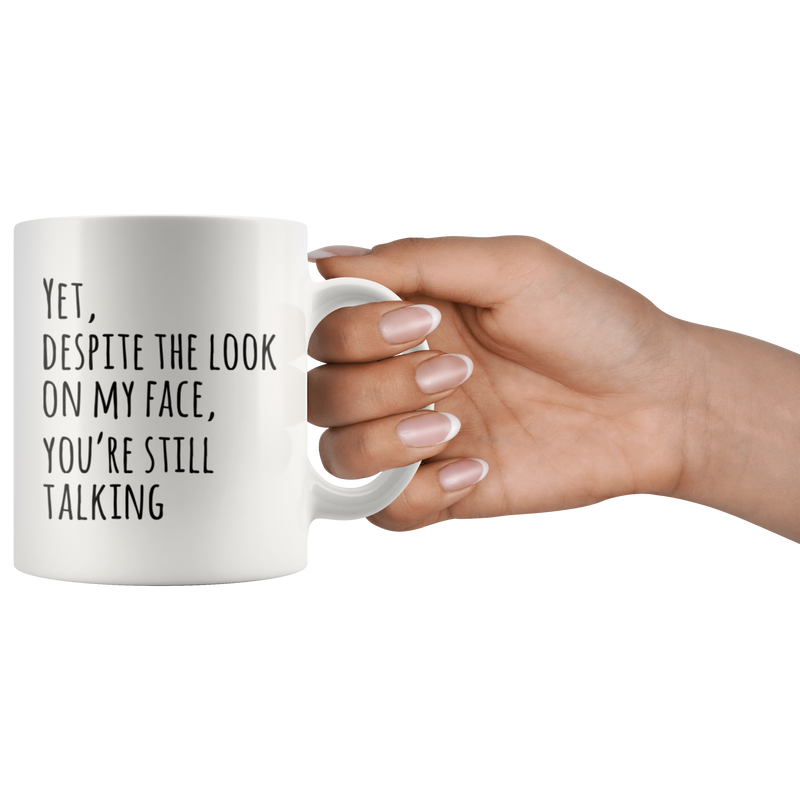 Yet Despite The Look On My Face You Are Still Talking Coffee Mug 11oz.