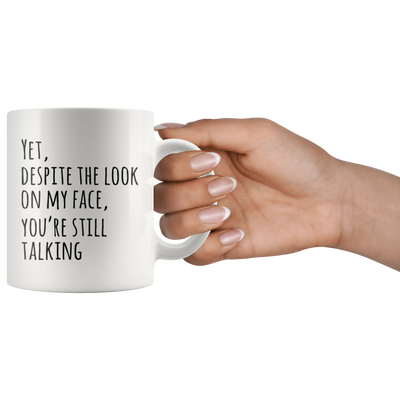 Yet Despite The Look On My Face You Are Still Talking Coffee Mug 11oz