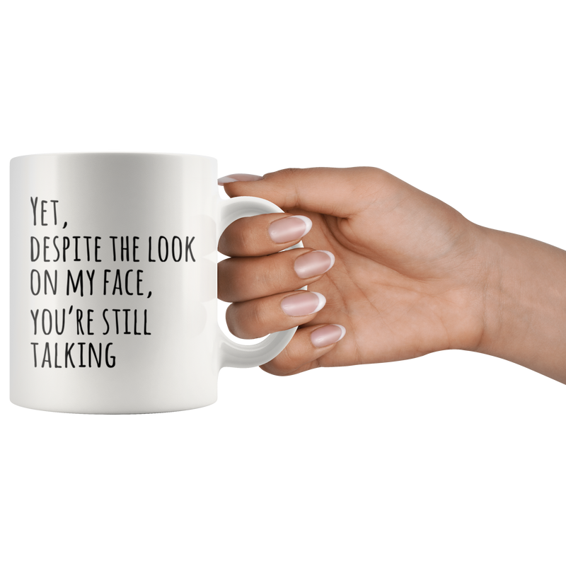 Yet Despite The Look On My Face You Are Still Talking Coffee Mug 11oz