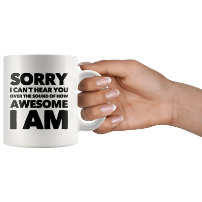 Photography Gift - Sorry I Can't Hear You Over The Sound Of How Awesome I Am Mug 11 oz