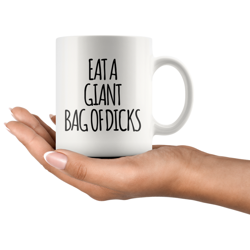 Sarcastic Office Humor Gift - Eat A Giant Bag Of Dicks Statement Coffee Mug 11 oz